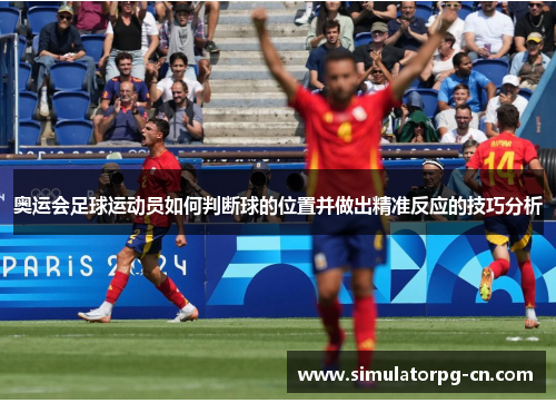 奥运会足球运动员如何判断球的位置并做出精准反应的技巧分析