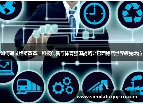 如何通过经济改革、科技创新与体育强国战略让巴西稳居世界领先地位