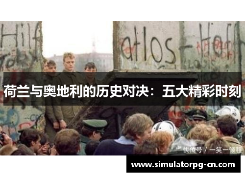 荷兰与奥地利的历史对决:五大精彩时刻 荷兰与奥地利的历史对决:五大精彩时刻