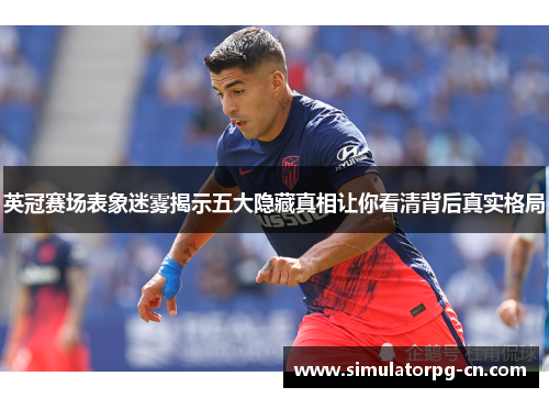 英冠赛场表象迷雾揭示五大隐藏真相让你看清背后真实格局 英冠赛场表象迷雾揭示五大隐藏真相让你看清背后真实格局