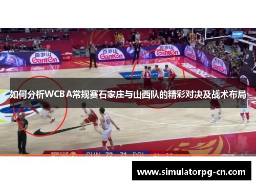 如何分析WCBA常规赛石家庄与山西队的精彩对决及战术布局